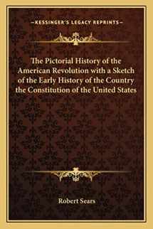 9781162742601-1162742607-The Pictorial History of the American Revolution with a Sketch of the Early History of the Country the Constitution of the United States