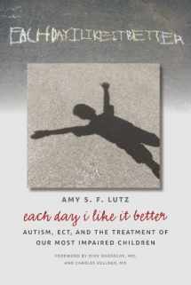 9780826519764-0826519768-Each Day I Like It Better: Autism, ECT, and the Treatment of Our Most Impaired Children