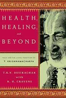 9780865477520-0865477523-Health, Healing, and Beyond: Yoga and the Living Tradition of T. Krishnamacharya