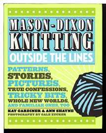 9780307381705-0307381706-Mason-Dixon Knitting Outside the Lines: Patterns, Stories, Pictures, True Confessions, Tricky Bits, Whole New Worlds, and Familiar Ones, Too