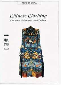 9781592650194-1592650198-Chinese Clothing: Costumes, Adornments and Culture (Arts of China)