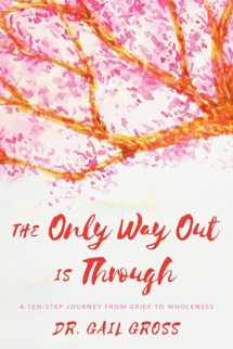 9781538132975-1538132974-The Only Way Out is Through: A Ten-Step Journey from Grief to Wholeness