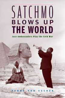 9780674022607-0674022602-Satchmo Blows Up the World: Jazz Ambassadors Play the Cold War