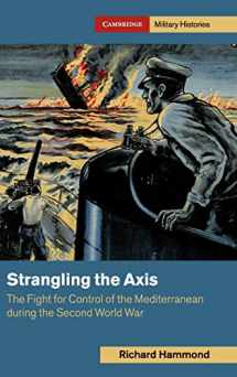 9781108478212-1108478212-Strangling the Axis: The Fight for Control of the Mediterranean during the Second World War (Cambridge Military Histories)