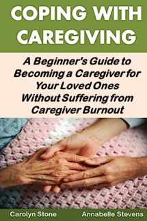 9781540794956-1540794954-Coping With Caregiving: A Beginner's Guide to Becoming a Caregiver for Your Loved Ones Without Suffering from Caregiver Burnout (Health Matters)