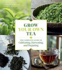 9781604699319-1604699310-Grow Your Own Tea: The Complete Guide to Cultivating, Harvesting, and Preparing