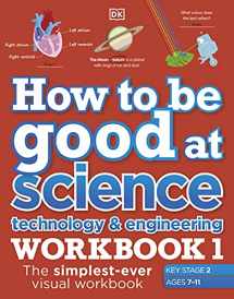 9780241471425-0241471427-How to be Good at Science, Technology and Engineering Workbook 1, Ages 7-11 (Key Stage 2)