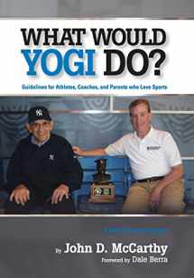 9780692289099-0692289097-What Would Yogi Do?: Guidelines for Athletes, Coaches, and Parents Who Love Sports