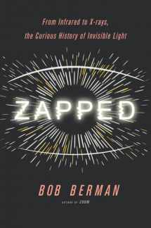 9780316311304-0316311308-Zapped: From Infrared to X-rays, the Curious History of Invisible Light