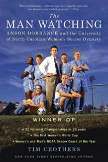 9780312616090-0312616090-The Man Watching: Anson Dorrance and the University of North Carolina Women's Soccer Dynasty