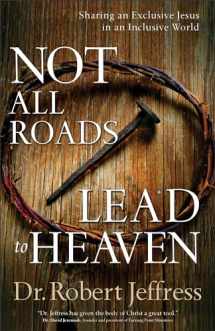 9780801072857-0801072859-Not All Roads Lead to Heaven: Sharing an Exclusive Jesus in an Inclusive World