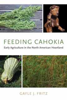 9780817320058-0817320059-Feeding Cahokia: Early Agriculture in the North American Heartland (Archaeology of Food)