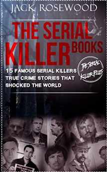 9781546511816-1546511814-The Serial Killer Books: 15 Famous Serial Killers True Crime Stories That Shocked The World (The Serial Killer Files)