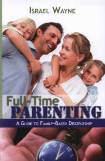 9780972813952-0972813950-Full-Time Parenting: A Guide to Family-Based Discipleship