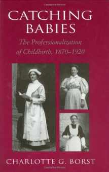 9780674102620-0674102622-Catching Babies: The Professionalization of Childbirth, 1870-1920