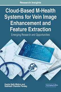 9781799845379-1799845370-Cloud-Based M-Health Systems for Vein Image Enhancement and Feature Extraction: Emerging Research and Opportunities (Advances in Healthcare Information Systems and Administration)