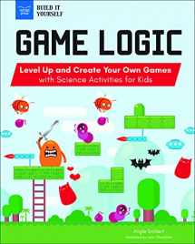 9781619308022-1619308029-Game Logic: Level Up and Create Your Own Games with Science Activities for Kids