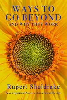 9781948626125-1948626128-Ways to Go Beyond and Why They Work: Seven Spiritual Practices for a Scientific Age