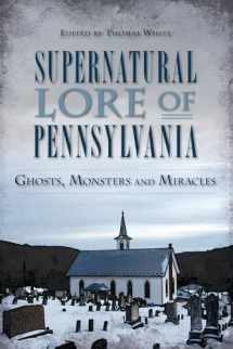 9781626194984-162619498X-Supernatural Lore of Pennsylvania: Ghosts, Monsters and Miracles (American Legends)