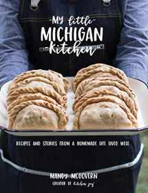9780578444963-0578444968-My Little Michigan Kitchen: Recipes and Stories from a Homemade Life Lived Well