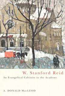 9780773528185-0773528180-W. Stanford Reid: An Evangelical Calvinist in the Academy (Volume 31) (McGill-Queen's Studies in the History of Religion)