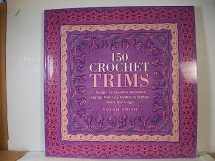 9780312359829-0312359829-150 Crochet Trims: Designs for Beautiful Decorative Edgings, from Lacy Borders to Bobbles, Braids, and Fringes