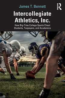 9780367353889-0367353881-Intercollegiate Athletics, Inc.: How Big-Time College Sports Cheat Students, Taxpayers, and Academics