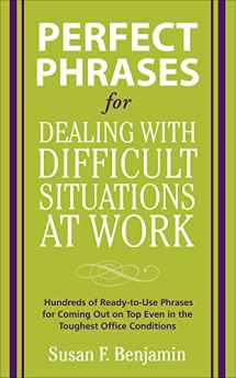 9780071597326-0071597328-Perfect Phrases for Dealing with Difficult Situations at Work: Hundreds of Ready-to-Use Phrases for Coming Out on Top Even in the Toughest Office Conditions (Perfect Phrases Series)