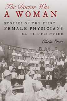 9781493062928-1493062921-The Doctor Was a Woman: Stories of the First Female Physicians on the Frontier