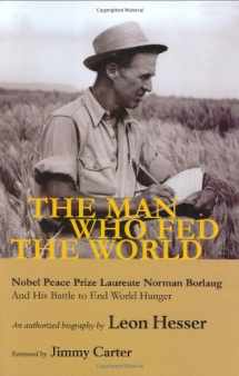 9781930754904-1930754906-The Man Who Fed the World: Nobel Peace Prize Laureate Norman Borlaug and His Battle to End World Hunger