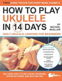 9781672893381-1672893380-How To Play Ukulele In 14 Days: Daily Ukulele Lessons for Beginners (Play Music in 14 Days)