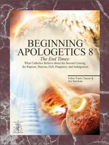 9781930084209-193008420X-Beginning Apologetics 8: The End Times - What Catholics Believe about the Second Coming, the Rapture, Heaven, Hell, Purgatory, and Indulgences