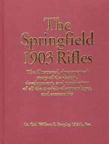9780811708722-0811708721-The Springfield 1903 Rifles (The Illustrated, Documented Story of the Design, Development, and Production of all the Models of Appendages, and Accessories)