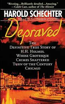 9781439124055-1439124051-Depraved: The Definitive True Story of H.H. Holmes, Whose Grotesque Crimes Shattered Turn-of-the-Century Chicago