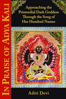 9781935387541-1935387545-In Praise of Adya Kali: Approaching the Primordial Dark Goddess Through the Song of Her Hundred Names