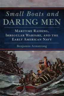 9780806162829-0806162821-Small Boats and Daring Men: Maritime Raiding, Irregular Warfare, and the Early American Navy (Volume 66) (Campaigns and Commanders Series)