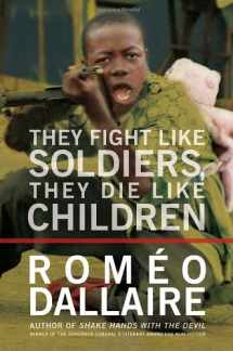 9780307355775-0307355772-They Fight Like Soldiers, They Die Like Children: The Global Quest to Eradicate the Use of Child Soldiers