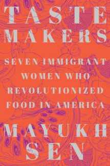 9781324004516-1324004517-Taste Makers: Seven Immigrant Women Who Revolutionized Food in America