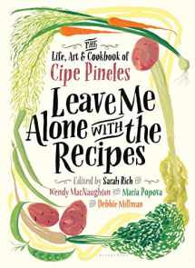 9781632867131-1632867133-Leave Me Alone with the Recipes: The Life, Art, and Cookbook of Cipe Pineles