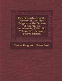 9781294152439-1294152432-Papers Illustrating the History of the Scots Brigade in the Service of the United Netherlands, 1572-1782, Volume 32