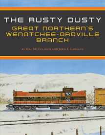 9780996122528-0996122524-The Rusty Dusty: Great Northern's Wenatchee-Oroville Branch