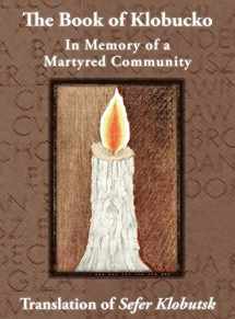 9781939561275-1939561272-The Book of Klobucko; In Memory of a Martyred Community - Translation of Sefer Klobutsk; Mazkeret Kavod le-Kkehila ha-Kkedosha she-Ushmeda