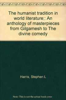 9780675093224-0675093228-The humanist tradition in world literature;: An anthology of masterpieces from Gilgamesh to The divine comedy
