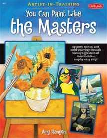 9781600586095-1600586090-You Can Paint Like the Masters: Splatter, splash, and swirl your way through history's greatest art movements-step by easy step! (Artist-in-Training)