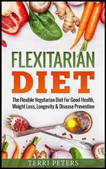 9781544905235-1544905238-Flexitarian Diet: The Flexible Vegetarian Diet For Good Health, Weight Loss, Longevity & Disease Prevention