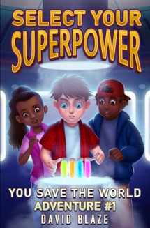 9781733477536-1733477535-Select Your Superpower: You Save The World, Adventure #1 (You-Save-The-World Adventures for Kids 8-12)