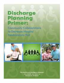 9781934647264-1934647268-Discharge Planning Primer: Community Collaborations to Decrease Hospital Readmissions Risk