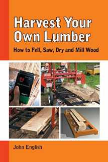 9781610352437-1610352432-Harvest Your Own Lumber: How to Fell, Saw, Dry and Mill Wood