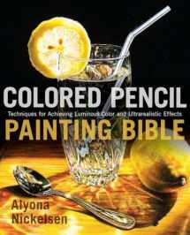 9780823099207-0823099202-Colored Pencil Painting Bible: Techniques for Achieving Luminous Color and Ultrarealistic Effects