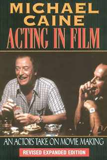 9781557832771-1557832773-Michael Caine - Acting in Film: An Actor's Take on Movie Making (The Applause Acting Series) Revised Expanded Edition